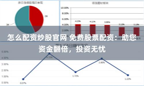 怎么配资炒股官网 免费股票配资：助您资金翻倍，投资无忧