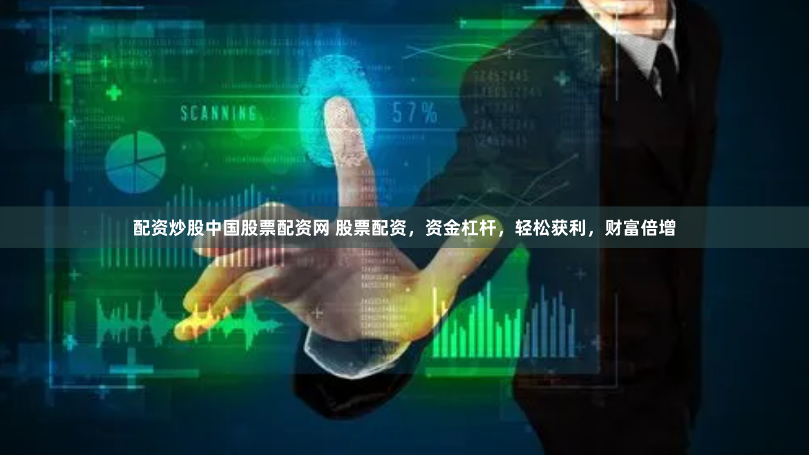 配资炒股中国股票配资网 股票配资，资金杠杆，轻松获利，财富倍增