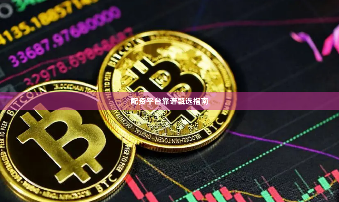 配资平台靠谱甄选指南
