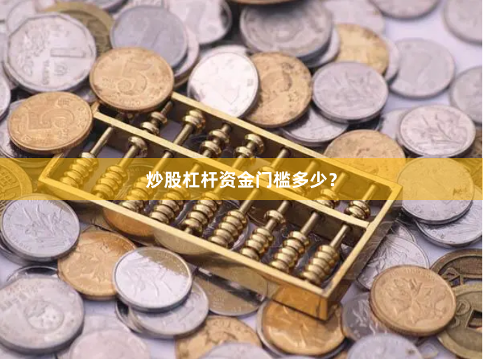 炒股杠杆资金门槛多少?