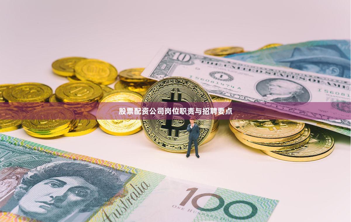 股票配资公司岗位职责与招聘要点