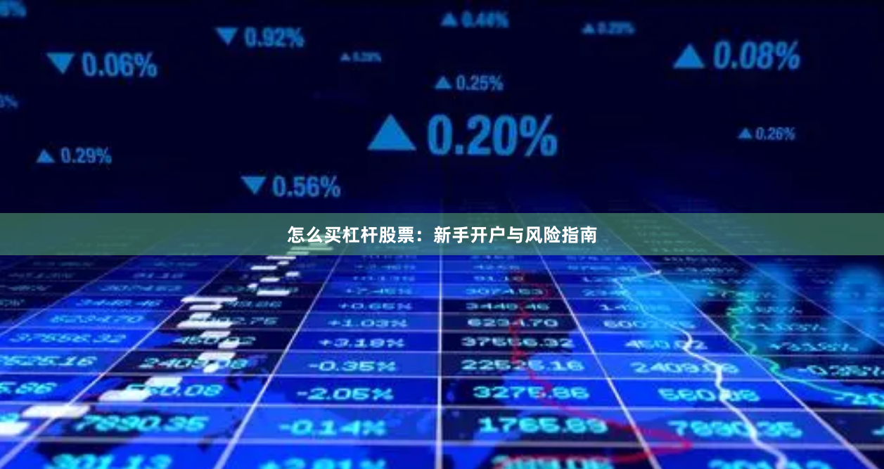 怎么买杠杆股票：新手开户与风险指南