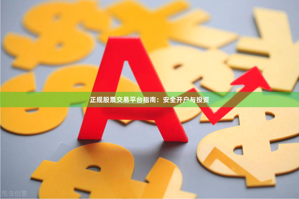 正规股票交易平台指南：安全开户与投资