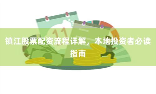 镇江股票配资流程详解，本地投资者必读指南